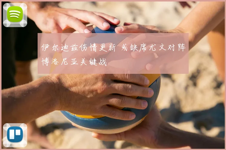 伊尔迪兹伤情更新 或缺席尤文对阵博洛尼亚关键战
