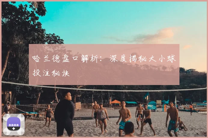 哈兰德盘口解析:深度揭秘大小球投注秘诀