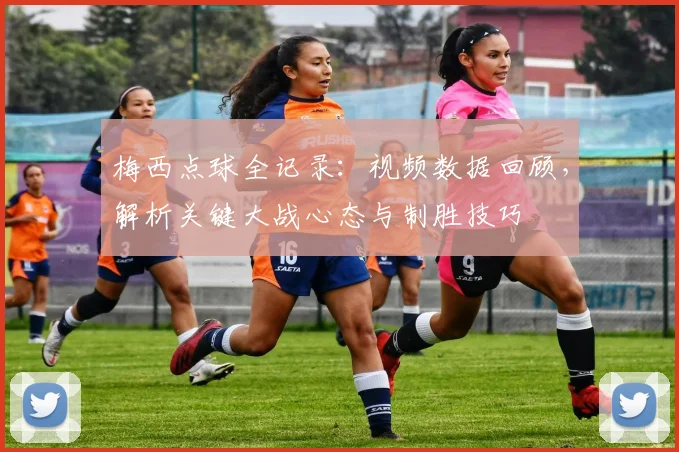 梅西点球全记录：视频数据回顾，解析关键大战心态与制胜技巧